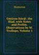 Gmyrou lias@. the Iliad, with Notes and Prelim. Observations by W. Trollope, Volume 1, Homerus 