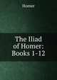 The Iliad of Homer: Books 1-12, Homer 