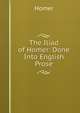 The Iliad of Homer: Done Into English Prose, Homer 