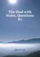 The Iliad with Notes, Questions &c, Homerus 
