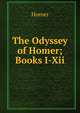 The Odyssey of Homer; Books I-Xii., Homer 