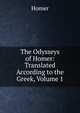 The Odysseys of Homer: Translated According to the Greek, Volume 1, Homer 