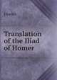 Translation of the Iliad of Homer, Homer 