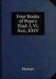 Four Books of Pope's Iliad: I, Vi, Xxii, XXIV, Homer 