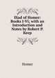 Iliad of Homer: Books I-Vi; with an Introduction and Notes by Robert P. Keep, Homer 