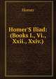 Homer'S Iliad: (Books I., Vi., Xxii., Xxiv.), Homer 