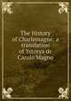 The History of Charlemagne: a translation of Ystorya de Carolo Magno, 