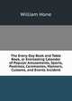 The Every-Day Book and Table Book, or Everlasting Calendar of Popular Amusements, Sports, Pastimes, Ceremonies, Manners, Customs, and Events Incident, Hone, William 