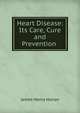 Heart Disease: Its Care, Cure and Prevention ., James Henry Honan 