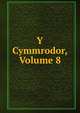 Y Cymmrodor, Volume 8, 