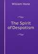 The Spirit of Despotism, Hone, William 