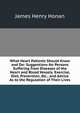 What Heart Patients Should Know and Do: Suggestions for Persons Suffering from Diseases of the Heart and Blood Vessels. Exercise, Diet, Prevention, Etc., and Advice As to the Regulation of Their Lives, James Henry Honan 