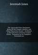 The Apocryphal New Testament: Being All the Gospels, Epistles, and Other Pieces Now Extant : Attributed in the First Four Centuries to Jesus Christ, . Testament by Its Compilers : Translated, an, Jeremiah Jones 