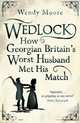 Wedlock: How Georgian Britain's Worst Husband Met His Match, Wendy Moore 
