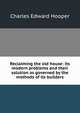 Reclaiming the old house: its modern problems and their solution as governed by the methods of its builders, Charles Edward Hooper 