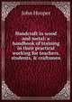 Handcraft in wood and metal: a handbook of training in their practical working for teachers, students, & craftsmen, John Hooper 