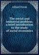 The social and industrial problem; a brief introduction to the study of social economics, Alfred Hook 