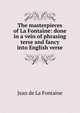 The masterpieces of La Fontaine: done in a vein of phrasing terse and fancy into English verse, Jean de La Fontaine 