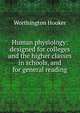 Human physiology: designed for colleges and the higher classes in schools, and for general reading, Worthington Hooker 