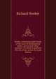 Works; containing eight books of the Laws of ecclesiastical polity, and several other treatises. To which is prefixed The life of the author by Izaak Walton, Hooker, Richard 