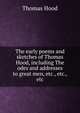 The early poems and sketches of Thomas Hood, including The odes and addresses to great men, etc., etc., etc., Hood Thomas 