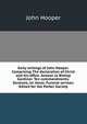 Early writings of John Hooper. Comprising The declaration of Christ and his office. Answer to Bishop Gardiner. Ten commandments. Sermons, on Jonas. Funeral sermon. Edited for the Parker Society, John Hooper 