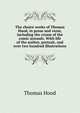 The choice works of Thomas Hood, in prose and verse, including the cream of the comic annuals. With life of the author, portrait, and over two hundred illustrations, Hood Thomas 