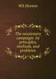 The missionary campaign: its principles, methods, and problems, WS Hooton 