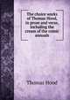 The choice works of Thomas Hood, in prose and verse, including the cream of the comic annuals, Hood Thomas 