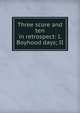 Three score and ten in retrospect: I. Boyhood days; II, 