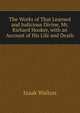 The Works of That Learned and Judicious Divine, Mr. Richard Hooker, with an Account of His Life and Death, Walton Izaak 
