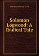 Solomon Logwood: A Radical Tale, Hook Theodore Edward 