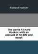 The works Richard Hooker: with an account of his life and death, Hooker, Richard 