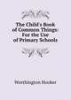 The Child's Book of Common Things: For the Use of Primary Schools, Worthington Hooker 