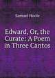 Edward, Or, the Curate: A Poem in Three Cantos, Samuel Hoole 