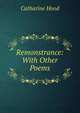 Remonstrance: With Other Poems, Catharine Hood 