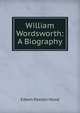 William Wordsworth: A Biography, Hood Edwin Paxton 