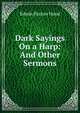 Dark Sayings On a Harp: And Other Sermons, Hood Edwin Paxton 