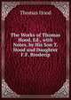 The Works of Thomas Hood, Ed., with Notes, by His Son T. Hood and Daughter F.F. Broderip., Hood Thomas 