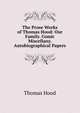 The Prose Works of Thomas Hood: Our Family. Comic Miscellany. Autobiographical Papers, Hood Thomas 