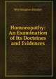Homoeopathy: An Examination of Its Doctrines and Evidences, Worthington Hooker 