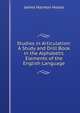 Studies in Articulation: A Study and Drill Book in the Alphabetic Elements of the English Language, James Harmon Hoose 
