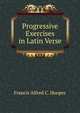 Progressive Exercises in Latin Verse, Francis Alfred C. Hooper 
