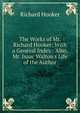 The Works of Mr. Richard Hooker: With a General Index : Also, Mr. Isaac Walton's Life of the Author, Hooker, Richard 