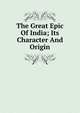 The Great Epic Of India; Its Character And Origin, 