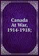 Canada At War, 1914-1918;, 
