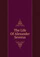 The Life Of Alexander Severus, 
