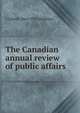 The Canadian annual review of public affairs, J Castell 1864-1923 Hopkins 