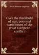 Over the threshold of war; personal experiences of the great European conflict, Nevil Monroe Hopkins 