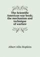 The Scientific American war book; the mechanism and technique of warfare, Albert Allis Hopkins 